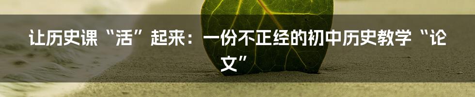 让历史课“活”起来：一份不正经的初中历史教学“论文”