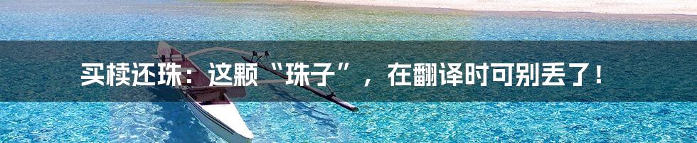 买椟还珠：这颗“珠子”，在翻译时可别丢了！