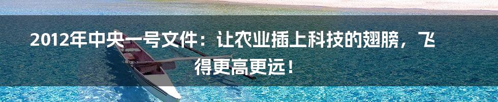 2012年中央一号文件：让农业插上科技的翅膀，飞得更高更远！