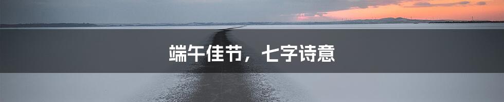 端午佳节，七字诗意