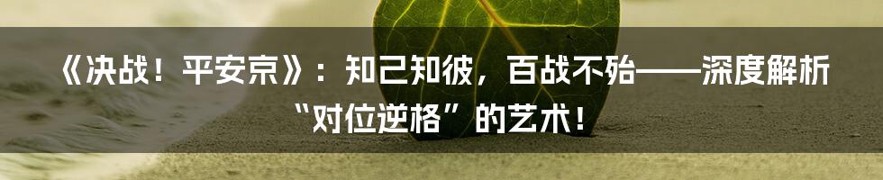 《决战!平安京》:知己知彼,百战不殆——深度解析“对位逆格”的艺术!