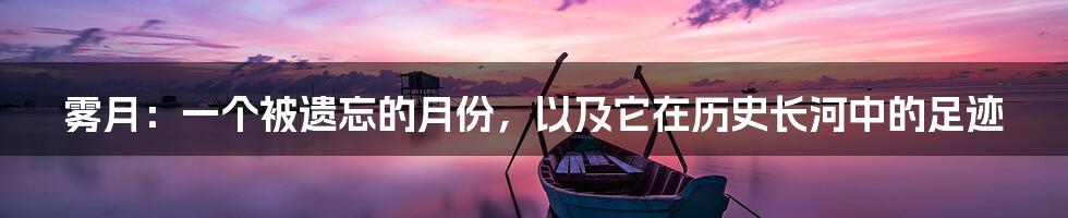 雾月：一个被遗忘的月份，以及它在历史长河中的足迹