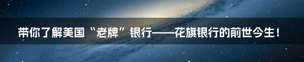 带你了解美国“老牌”银行——花旗银行的前世今生！