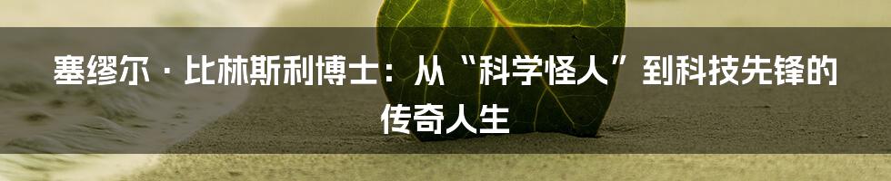 塞缪尔·比林斯利博士：从“科学怪人”到科技先锋的传奇人生