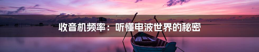 收音机频率：听懂电波世界的秘密