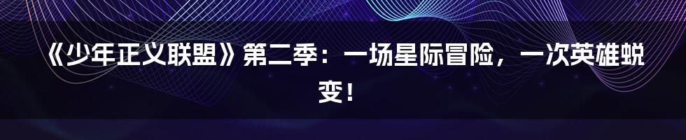 《少年正义联盟》第二季：一场星际冒险，一次英雄蜕变！