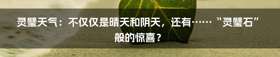 灵璧天气:不仅仅是晴天和阴天,还有……“灵璧石”般的惊喜?