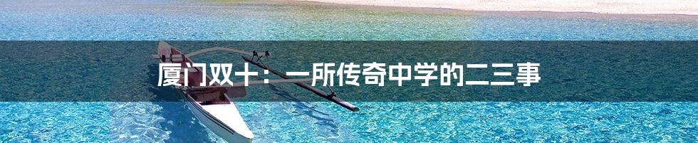 厦门双十：一所传奇中学的二三事