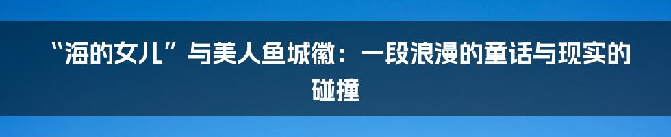 “海的女儿”与美人鱼城徽:一段浪漫的童话与现实的碰撞