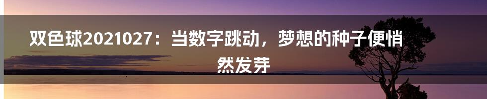 双色球2021027:当数字跳动,梦想的种子便悄然发芽