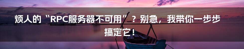 烦人的“RPC服务器不可用”?别急,我带你一步步搞定它!