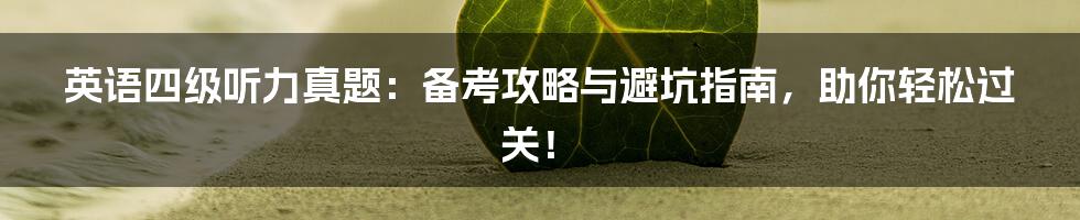 英语四级听力真题:备考攻略与避坑指南,助你轻松过关!